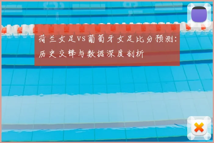 荷兰女足vs葡萄牙女足比分预测：历史交锋与数据深度剖析